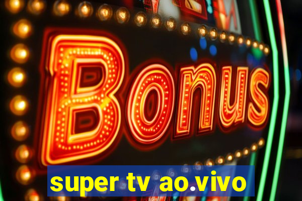 super tv ao.vivo